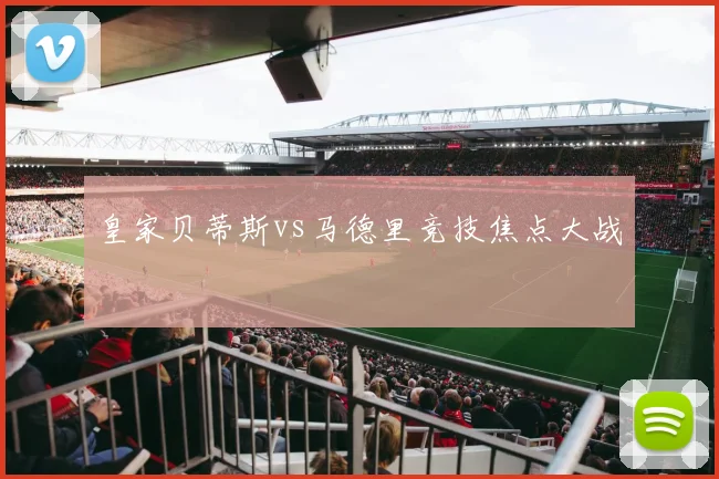 皇家贝蒂斯vs马德里竞技焦点大战