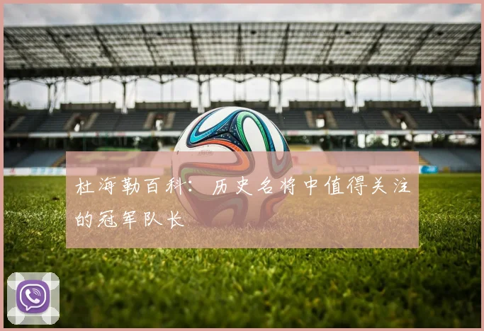 杜海勒百科：历史名将中值得关注的冠军队长